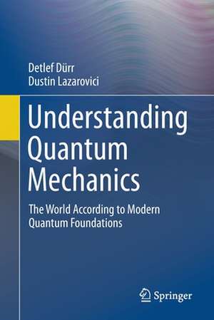 Understanding Quantum Mechanics: The World According to Modern Quantum Foundations de Detlef Dürr