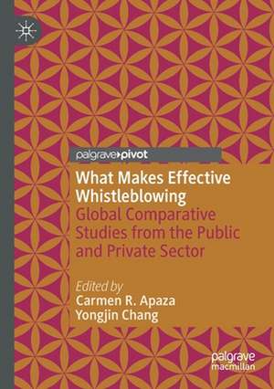 What Makes Effective Whistleblowing: Global Comparative Studies from the Public and Private Sector de Carmen R. Apaza