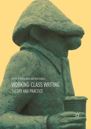 Working-Class Writing: Theory and Practice de Ben Clarke