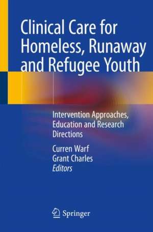 Clinical Care for Homeless, Runaway and Refugee Youth: Intervention Approaches, Education and Research Directions de Curren Warf