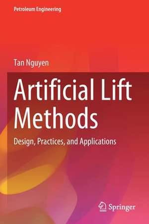 Artificial Lift Methods: Design, Practices, and Applications de Tan Nguyen