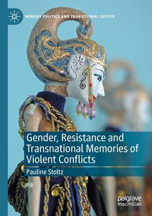 Gender, Resistance and Transnational Memories of Violent Conflicts de Pauline Stoltz