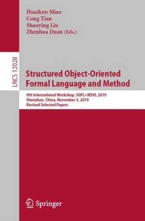 Structured Object-Oriented Formal Language and Method: 9th International Workshop, SOFL+MSVL 2019, Shenzhen, China, November 5, 2019, Revised Selected Papers de Huaikou Miao