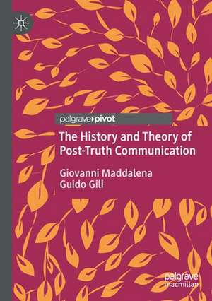 The History and Theory of Post-Truth Communication de Giovanni Maddalena