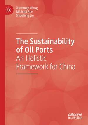 The Sustainability of Oil Ports: An Holistic Framework for China de Xuemuge Wang