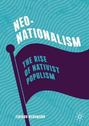 Neo-Nationalism: The Rise of Nativist Populism de Eirikur Bergmann