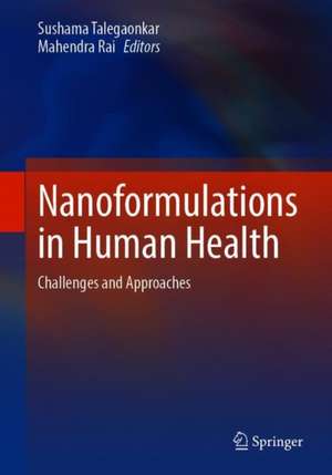 Nanoformulations in Human Health: Challenges and Approaches de Sushama Talegaonkar