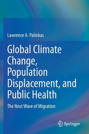 Global Climate Change, Population Displacement, and Public Health: The Next Wave of Migration de Lawrence A. Palinkas