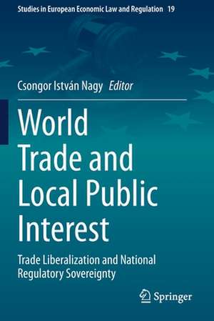 World Trade and Local Public Interest: Trade Liberalization and National Regulatory Sovereignty de Csongor István Nagy