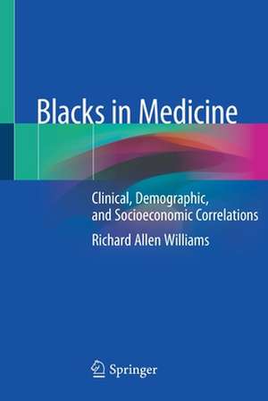 Blacks in Medicine: Clinical, Demographic, and Socioeconomic Correlations de Richard Allen Williams