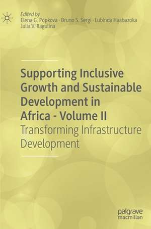 Supporting Inclusive Growth and Sustainable Development in Africa - Volume II: Transforming Infrastructure Development de Elena G. Popkova