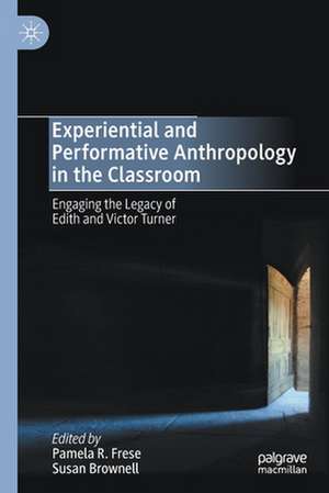 Experiential and Performative Anthropology in the Classroom: Engaging the Legacy of Edith and Victor Turner de Pamela R. Frese