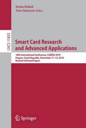 Smart Card Research and Advanced Applications: 18th International Conference, CARDIS 2019, Prague, Czech Republic, November 11–13, 2019, Revised Selected Papers de Sonia Belaïd