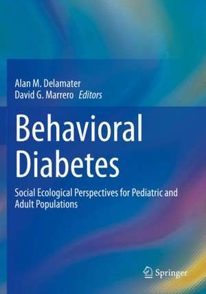 Behavioral Diabetes: Social Ecological Perspectives for Pediatric and Adult Populations de Alan M. Delamater