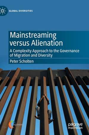 Mainstreaming versus Alienation: A Complexity Approach to the Governance of Migration and Diversity de Peter Scholten