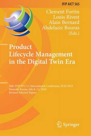 Product Lifecycle Management in the Digital Twin Era: 16th IFIP WG 5.1 International Conference, PLM 2019, Moscow, Russia, July 8–12, 2019, Revised Selected Papers de Clement Fortin