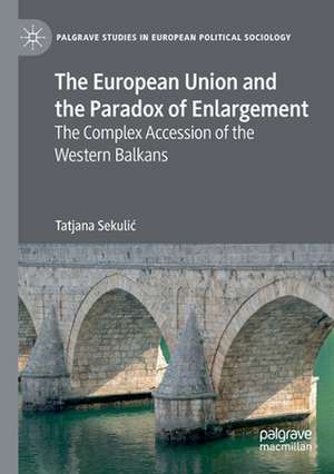 The European Union and the Paradox of Enlargement: The Complex Accession of the Western Balkans de Tatjana Sekulić