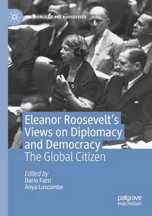 Eleanor Roosevelt's Views on Diplomacy and Democracy: The Global Citizen de Dario Fazzi