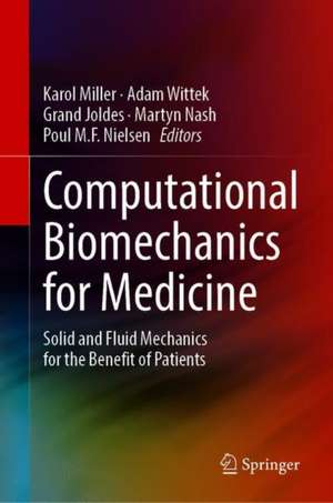 Computational Biomechanics for Medicine: Solid and Fluid Mechanics for the Benefit of Patients de Karol Miller