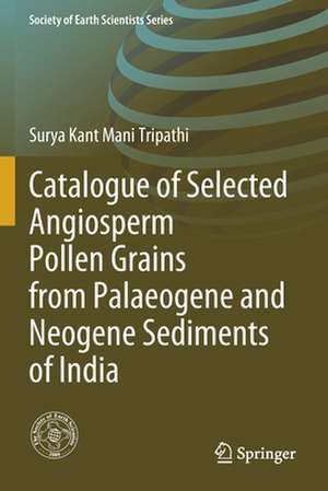 Catalogue of Selected Angiosperm Pollen Grains from Palaeogene and Neogene Sediments of India de Surya Kant Mani Tripathi