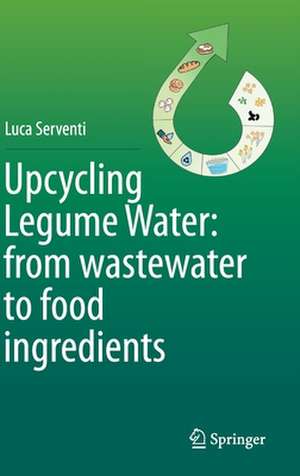 Upcycling Legume Water: from wastewater to food ingredients de Luca Serventi