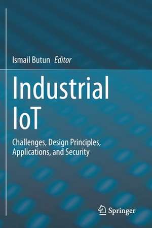 Industrial IoT: Challenges, Design Principles, Applications, and Security de Ismail Butun