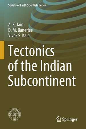 Tectonics of the Indian Subcontinent de A. K. Jain