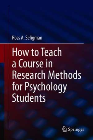 How to Teach a Course in Research Methods for Psychology Students de Ross A. Seligman