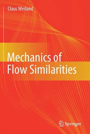 Mechanics of Flow Similarities de Claus Weiland