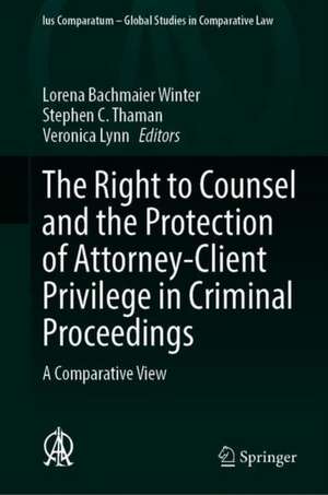 The Right to Counsel and the Protection of Attorney-Client Privilege in Criminal Proceedings: A Comparative View de Lorena Bachmaier Winter