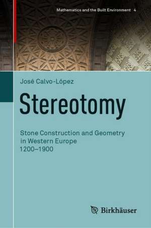Stereotomy: Stone Construction and Geometry in Western Europe 1200–1900 de José Calvo-López