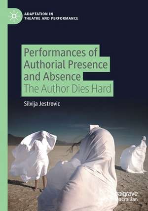 Performances of Authorial Presence and Absence: The Author Dies Hard de Silvija Jestrovic