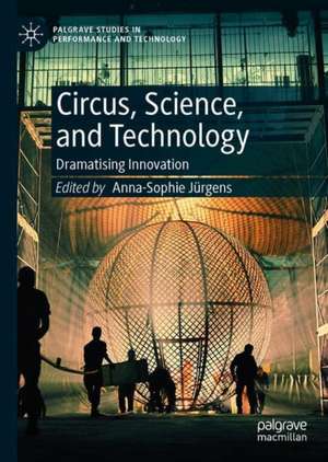 Circus, Science and Technology: Dramatising Innovation de Anna-Sophie Jürgens