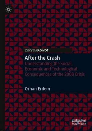 After the Crash: Understanding the Social, Economic and Technological Consequences of the 2008 Crisis de Orhan Erdem