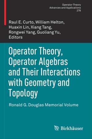 Operator Theory, Operator Algebras and Their Interactions with Geometry and Topology: Ronald G. Douglas Memorial Volume de Raul E Curto