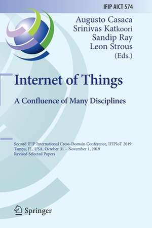 Internet of Things. A Confluence of Many Disciplines: Second IFIP International Cross-Domain Conference, IFIPIoT 2019, Tampa, FL, USA, October 31 – November 1, 2019, Revised Selected Papers de Augusto Casaca