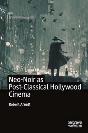 Neo-Noir as Post-Classical Hollywood Cinema de Robert Arnett