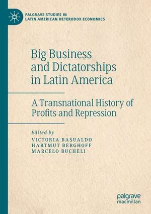 Big Business and Dictatorships in Latin America: A Transnational History of Profits and Repression de Victoria Basualdo