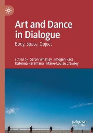 Art and Dance in Dialogue: Body, Space, Object de Sarah Whatley