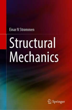 Structural Mechanics: The Theory of Structural Mechanics for Civil, Structural and Mechanical Engineers de Einar N. Strømmen