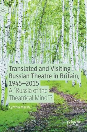 Translated and Visiting Russian Theatre in Britain, 1945–2015: A "Russia of the Theatrical Mind"? de Cynthia Marsh