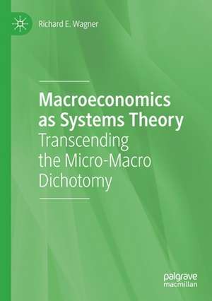 Macroeconomics as Systems Theory: Transcending the Micro-Macro Dichotomy de Richard E. Wagner