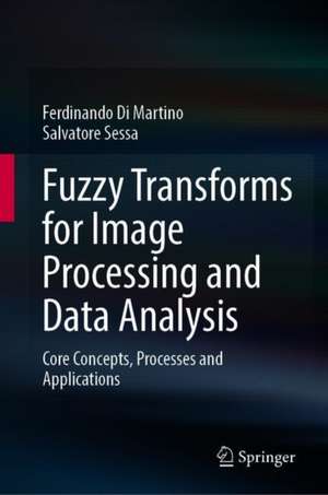 Fuzzy Transforms for Image Processing and Data Analysis: Core Concepts, Processes and Applications de Ferdinando Di Martino