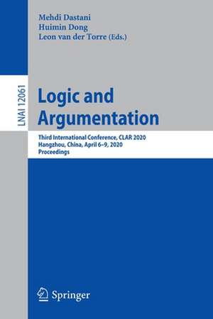 Logic and Argumentation: Third International Conference, CLAR 2020, Hangzhou, China, April 6–9, 2020, Proceedings de Mehdi Dastani