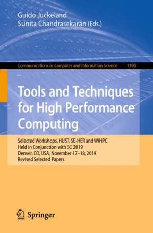 Tools and Techniques for High Performance Computing: Selected Workshops, HUST, SE-HER and WIHPC, Held in Conjunction with SC 2019, Denver, CO, USA, November 17–18, 2019, Revised Selected Papers de Guido Juckeland