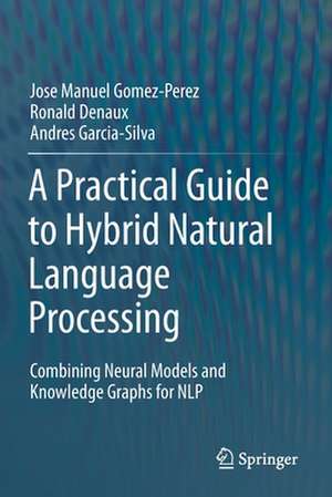 A Practical Guide to Hybrid Natural Language Processing: Combining Neural Models and Knowledge Graphs for NLP de Jose Manuel Gomez-Perez