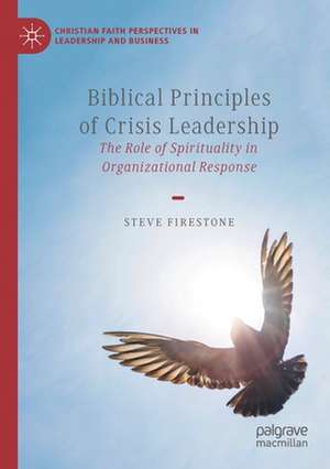 Biblical Principles of Crisis Leadership: The Role of Spirituality in Organizational Response de Steve Firestone