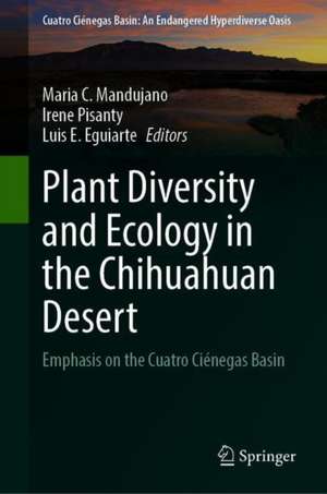 Plant Diversity and Ecology in the Chihuahuan Desert: Emphasis on the Cuatro Ciénegas Basin de Maria C. Mandujano