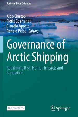 Governance of Arctic Shipping: Rethinking Risk, Human Impacts and Regulation de Aldo Chircop