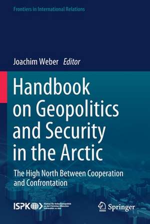 Handbook on Geopolitics and Security in the Arctic: The High North Between Cooperation and Confrontation de Joachim Weber